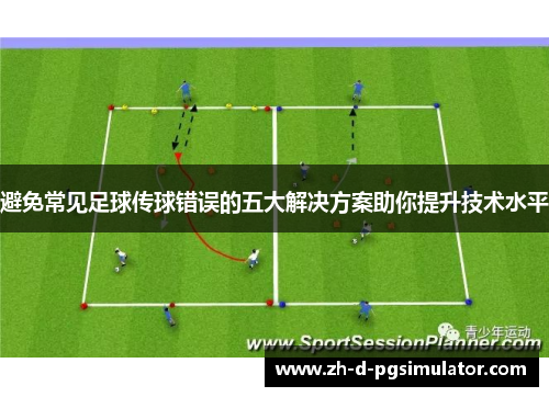 避免常见足球传球错误的五大解决方案助你提升技术水平