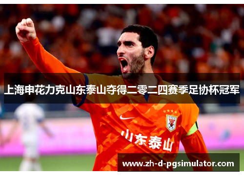 上海申花力克山东泰山夺得二零二四赛季足协杯冠军