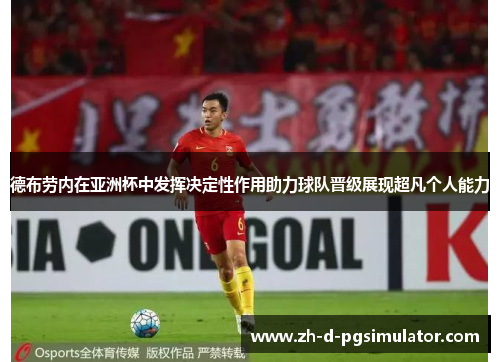 德布劳内在亚洲杯中发挥决定性作用助力球队晋级展现超凡个人能力 德布劳内在亚洲杯中发挥决定性作用助力球队晋级展现超凡个人能力