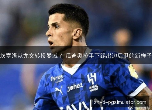 坎塞洛从尤文转投曼城 在瓜迪奥拉手下踢出边后卫的新样子